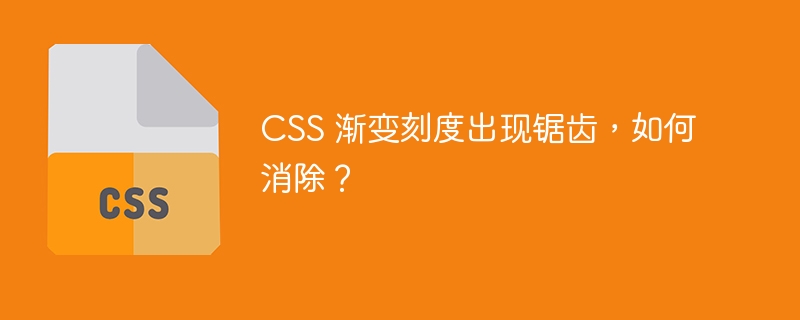 CSS 渐变刻度出现锯齿，如何消除？