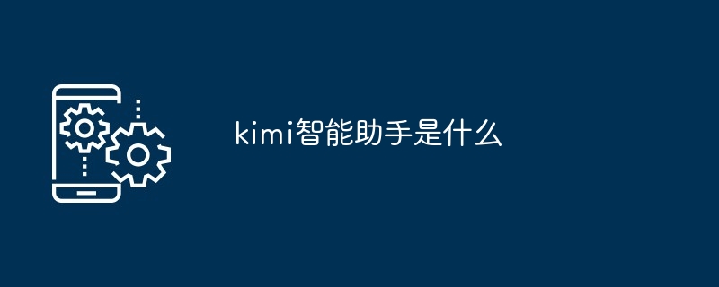 kimi智能助手是什么