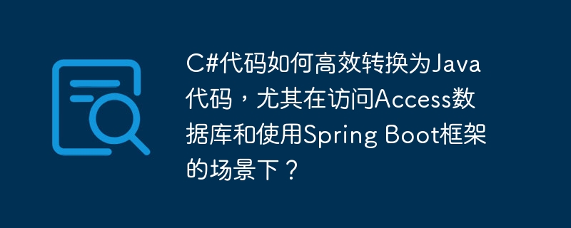 C#代码如何高效转换为Java代码，尤其在访问Access数据库和使用Spring Boot框架的场景下？