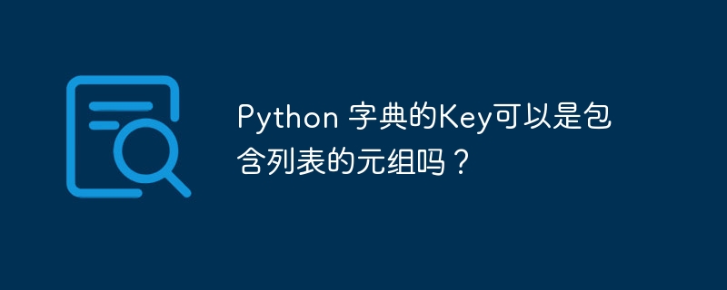 Python 字典的Key可以是包含列表的元组吗？