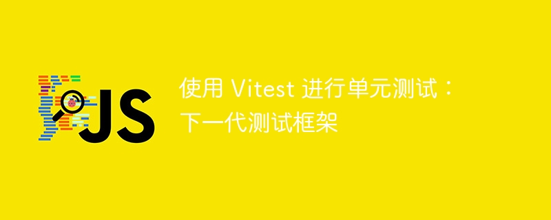 使用 Vitest 进行单元测试：下一代测试框架