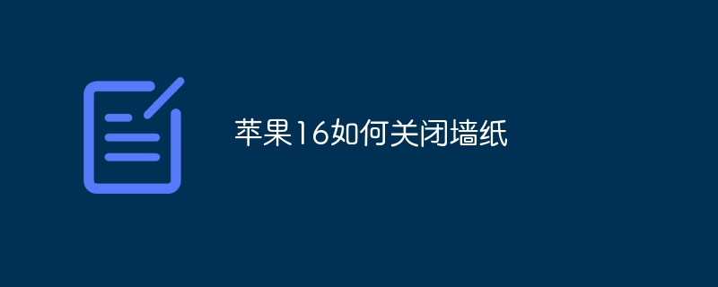 苹果16如何关闭墙纸