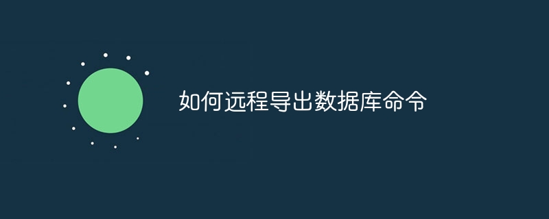 如何远程导出数据库命令