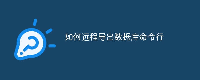 如何远程导出数据库命令行