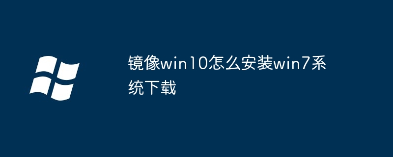 镜像win10怎么安装win7系统下载