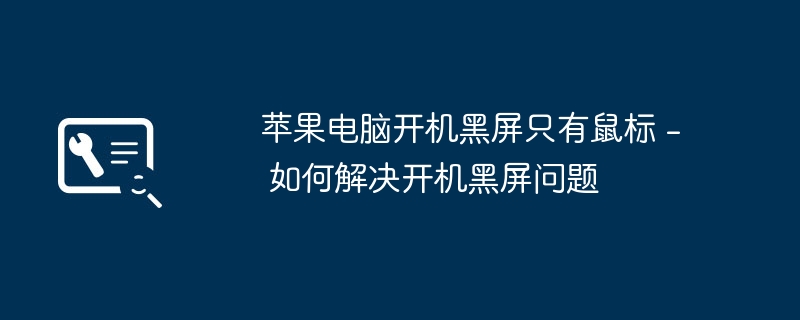 苹果电脑开机黑屏只有鼠标