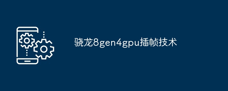 骁龙8gen4gpu插帧技术