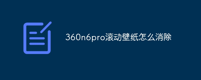 360n6pro滚动壁纸怎么消除