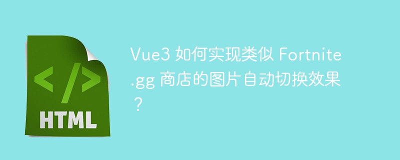 Vue3 如何实现类似 Fortnite.gg 商店的图片自动切换效果？