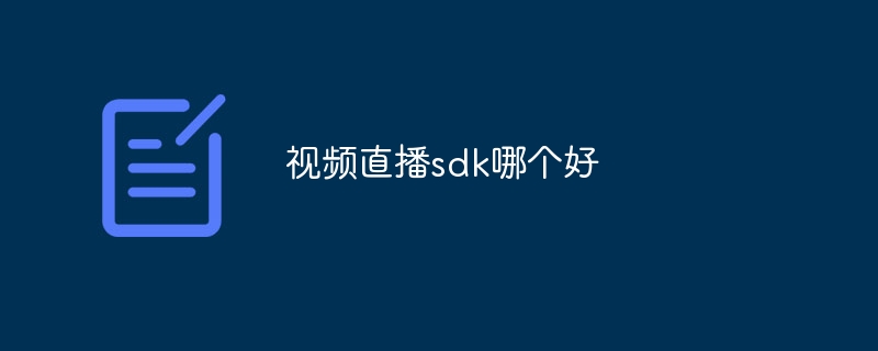 视频直播sdk哪个好