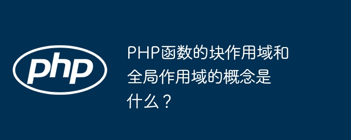 PHP函数的块作用域和全局作用域的概念是什么？