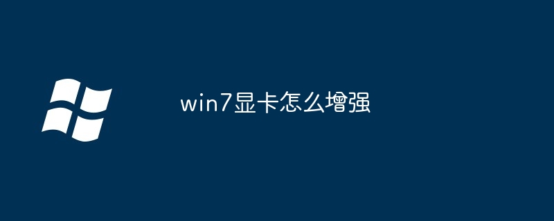 win7显卡怎么增强