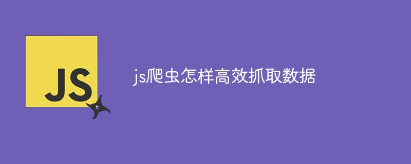 js爬虫怎样高效抓取数据