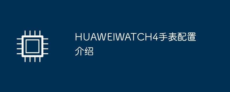 HUAWEIWATCH4手表配置介绍