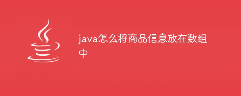 java怎么将商品信息放在数组中