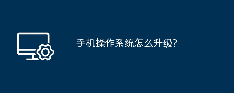 手机操作系统怎么升级?