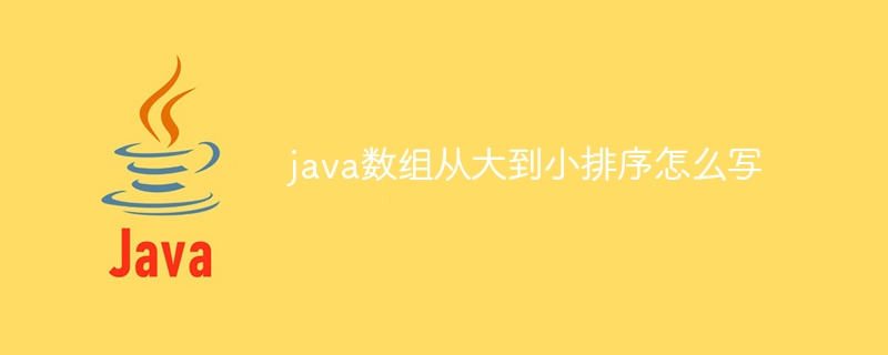 java数组从大到小排序怎么写