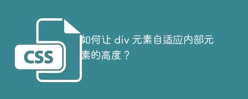 如何让 div 元素自适应内部元素的高度？