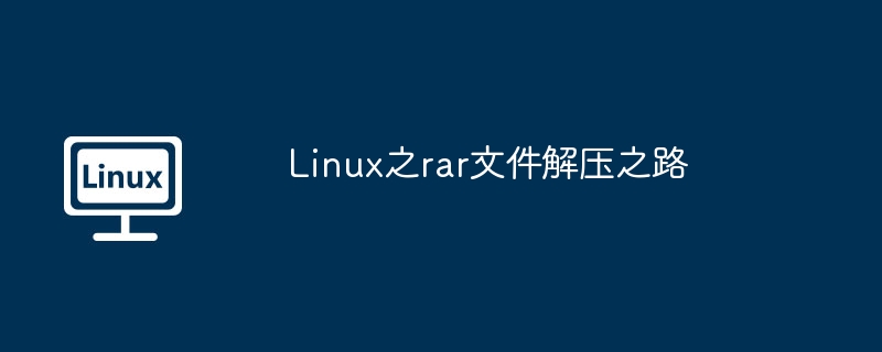 Linux之rar文件解压之路