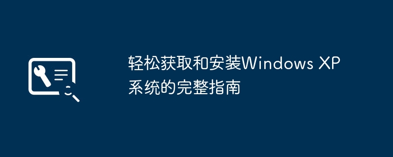 轻松获取和安装Windows XP系统的完整指南