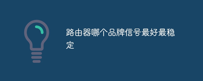 路由器哪个品牌信号最好最稳定