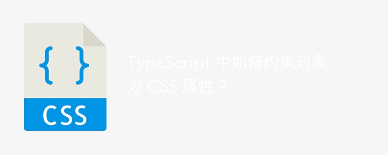 TypeScript 中如何约束对象为 CSS 属性？