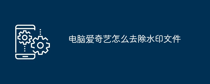 电脑爱奇艺怎么去除水印文件