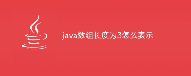 java数组长度为3怎么表示