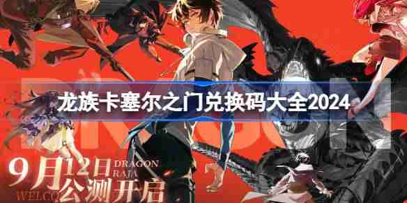 龙族卡塞尔之门兑换码分享 龙族卡塞尔之门兑换码大全2024
