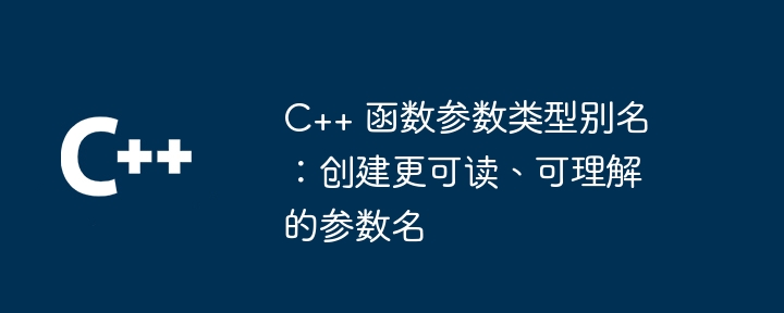 C++ 函数参数类型别名：创建更可读、可理解的参数名