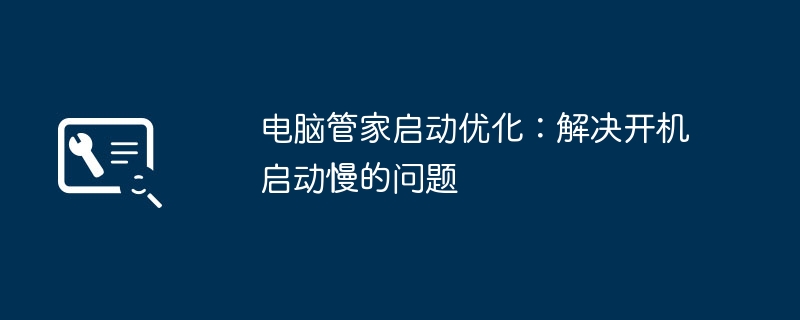 电脑管家启动优化：解决开机启动慢的问题