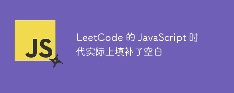 LeetCode 的 JavaScript 时代实际上填补了空白