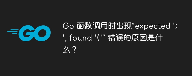 Go 函数调用时出现“expected ';', found '('” 错误的原因是什么？