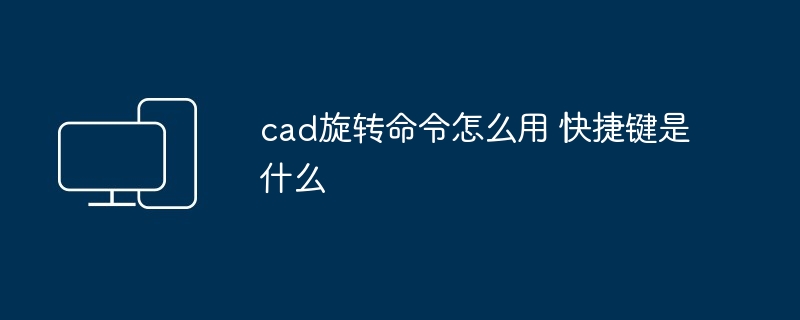 cad旋转命令怎么用 快捷键是什么