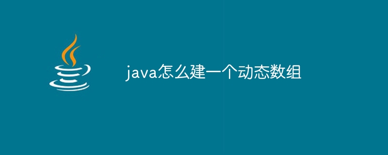 java怎么建一个动态数组