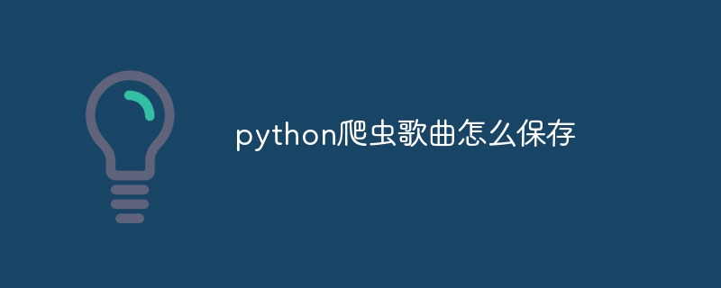 python爬虫歌曲怎么保存