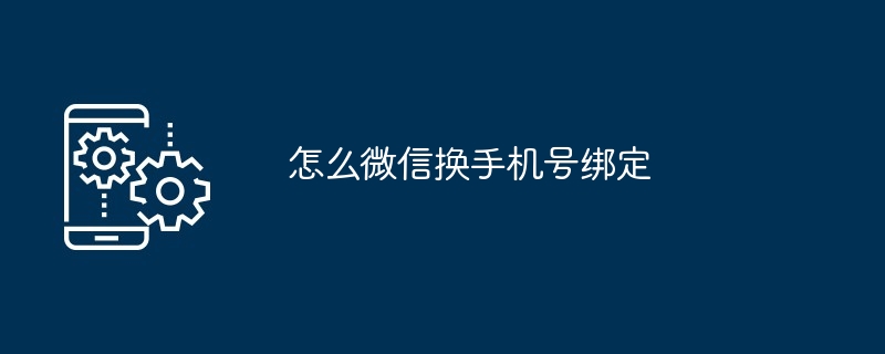 怎么微信换手机号绑定