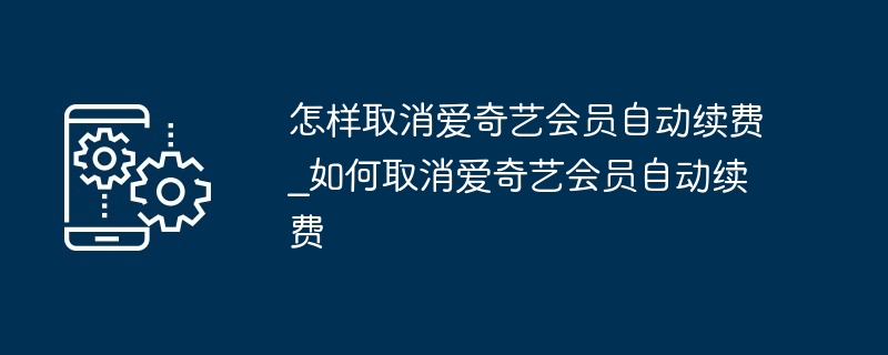 怎样取消爱奇艺会员自动续费_如何取消爱奇艺会员自动续费