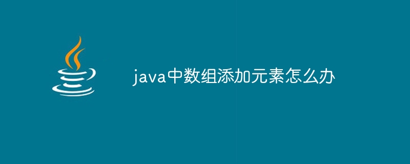 java中数组添加元素怎么办