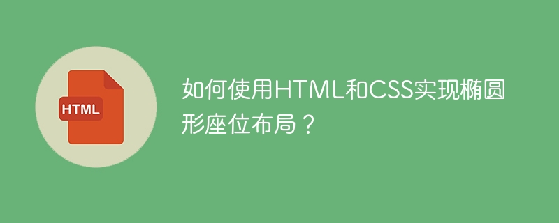 如何使用HTML和CSS实现椭圆形座位布局？