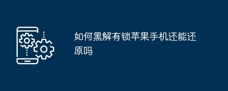 如何黑解有锁苹果手机还能还原吗