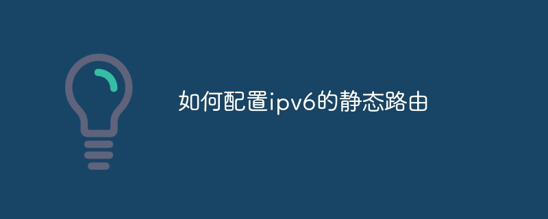 如何配置ipv6的静态路由