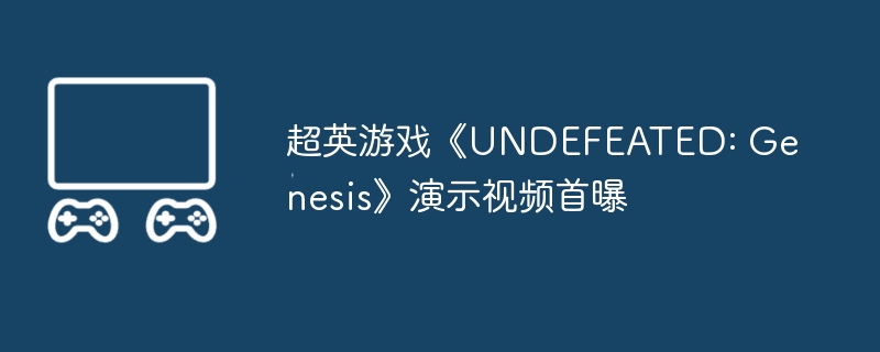 超英游戏《UNDEFEATED: Genesis》演示视频首曝