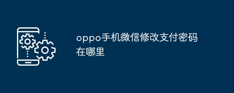 oppo手机微信修改支付密码在哪里