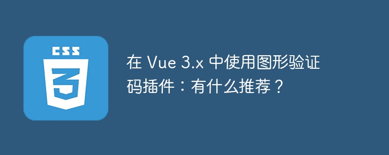 在 Vue 3.x 中使用图形验证码插件：有什么推荐？