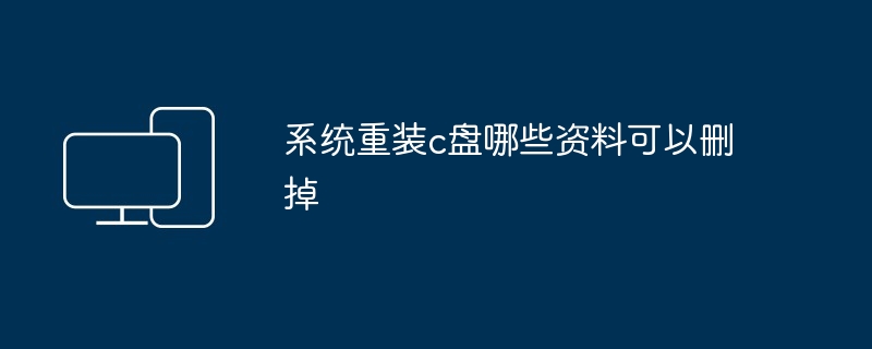 系统重装c盘哪些资料可以删掉