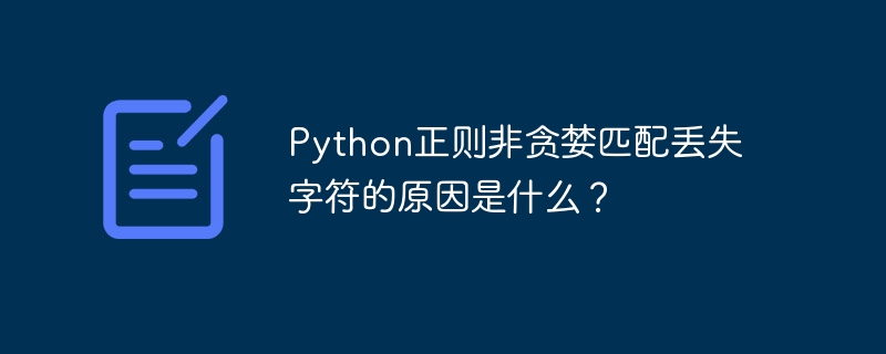 Python正则非贪婪匹配丢失字符的原因是什么？