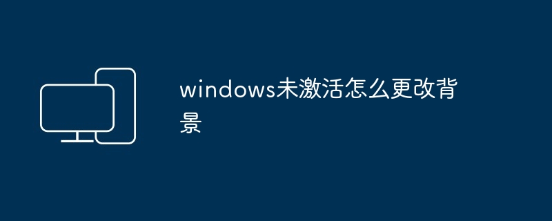 windows未激活怎么更改背景