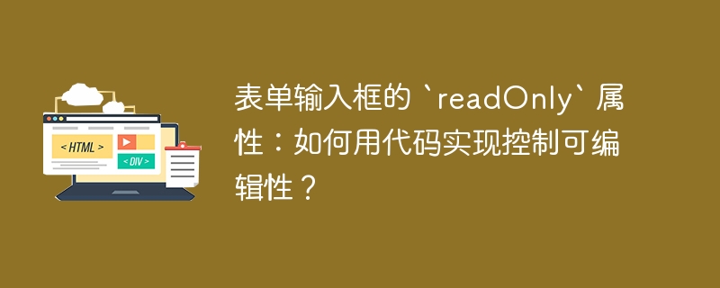 表单输入框的 `readOnly` 属性：如何用代码实现控制可编辑性？