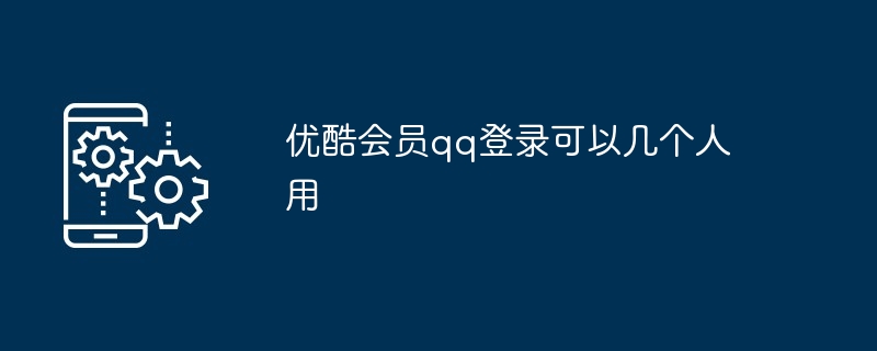 优酷会员qq登录可以几个人用